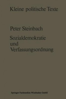 Sozialdemokratie Und Verfassungsverstandnis: Zur Ausbildung Einer Liberaldemokratischen Verfassungskonzeption in Der Sozialdemokratie Seit Der Mitte Des 19. Jahrhunderts - Peter Steinbach