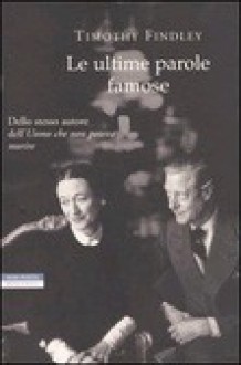 Le ultime parole famose - Timothy Findley, Maria Cristina Savioli