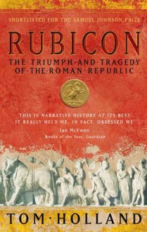 Rubicon: The Last Years of the Roman Republic - Tom Holland