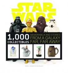 Star Wars: 1,000 Collectibles: Memorabilia and Stories from a Galaxy Far, Far Away - Stephen J. Sansweet, Anne Neumann