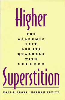 Higher Superstition: The Academic Left and Its Quarrels with Science - Paul R. Gross, Norman Levitt