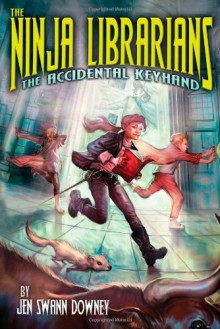 The Ninja Librarians: The Accidental Keyhand - Jennifer Swann Downey