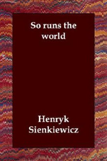 So Runs the World - Henryk Sienkiewicz