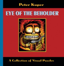 Eye of the Beholder: A Collection of Visual Puzzles - Peter Kuper