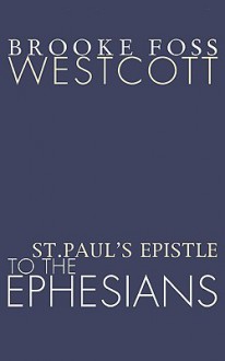 St. Paul's Epistle to the Ephesians - Brooke Foss Westcott