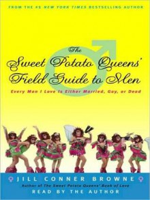 The Sweet Potato Queens' Field Guide to Men: Every Man I Love Is Either Married, Gay, or Dead (Audio) - Jill Conner Browne