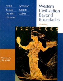 Western Civilization: Beyond Boundaries, Vol. A: To 1500 - Thomas F.X. Noble, Barry S. Strauss, Duane J. Osheim, Elinor A. Accampo