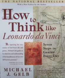 How to Think Like Leonardo Da Vinci: Seven Steps to Genius Every Day - Michael J. Gelb