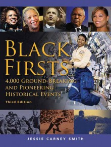 Black Firsts: 4,000 Ground-Breaking and Pioneering Historical Events - Jessie Carney Smith