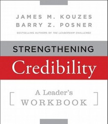 Strengthening Credibility: A Leader's Workbook - James M. Kouzes, Barry Z. Posner, Jane Bozarth