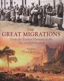 The Great Migrations: From the Earliest Humans to the Age of Globalization - John Haywood