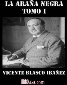 La araña negra Tomo I (Spanish Edition) - Vicente Blasco Ibáñez, Not need, Spanish speaking author