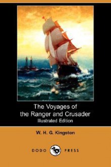 The Voyages of the Ranger and Crusader And what befell their Passengers and Crews - W.H.G. Kingston