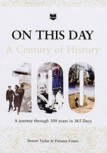 On This Day: A Century of History: [A Journey Through 100 Years in 365 Days] - Dereen Taylor, Patience Coster