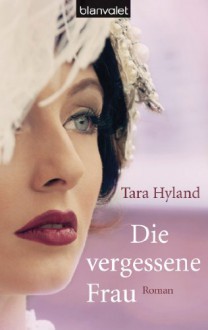 Die vergessene Frau: Roman (German Edition) - Tara Hyland, Christoph Göhler