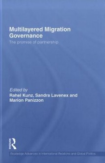 Multilayered Migration Governance: The Promise of Partnership - Rahel Kunz, Sandra Lavenex, Marion Panizzon