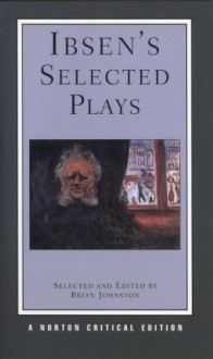 Ibsen's Selected Plays (Norton Critical Editions) (Peer Gynt; The Wild Duck; The Master Builder; A Doll's House; Hedda Gabler) - Henrik Ibsen, Brian Johnston