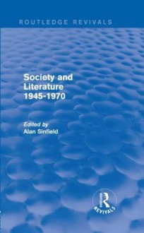 Society and Literature 1945-1970 (Routledge Revivals) - Alan Sinfield