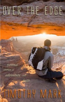 Over the Edge: Personal Stories of Adventure and Faith - Timothy Mark, Jennifer Harshbarger, Jim Gallery