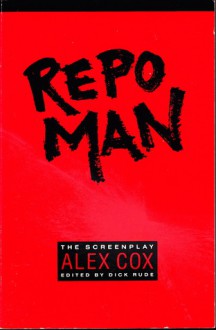 Repo Man: The Screenplay - Alex Cox, Dick Rude