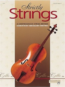 Strictly Strings: A Comprehensive String Method, Book 1 : Cello - Jacquelyn Dillon, James Kjelland, John O'Reilly