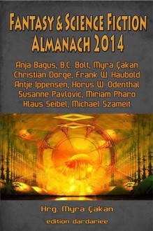 Fantasy & Science Fiction Almanach: 2014 - Myra Çakan, B.C. Bolt, Klaus Seibel, Anja Bagus, Christian Dörge, Frank W. Haubold, Antje Ippensen, Horus W. Odenthal, Susanne Pavlovic, Miriam Pharo, Michael Szameit