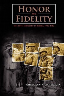 Honor and Fidelity: The 65th Infantry in Korea, 1950-1953 - Gilberto N. Villahermosa, Center of Military History, Jeffrey J. Clarke