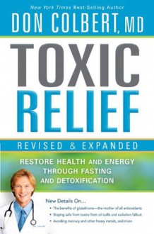 Toxic Relief, Revised and Expanded: Restore Health and Energy Through Fasting and Detoxification - Don Colbert