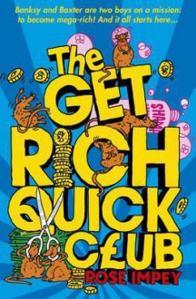 The Get Rich Quick Club. by Rose Impey - Rose Impey