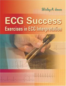 ECG Success: Exercises in ECG Interpretation - Shirley A. Jones