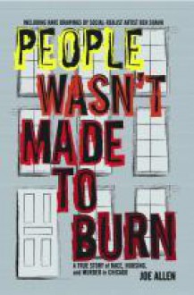 People Wasn't Made to Burn: A True Story of Housing, Race, and Murder in Chicago - Joe Allen