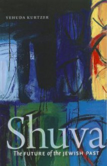 Shuva: The Future of the Jewish Past - Yehuda Kurtzer