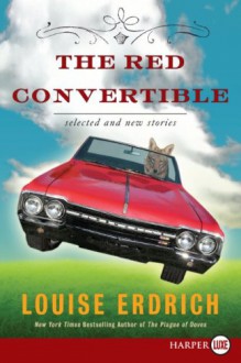 The Red Convertible LP: Selected and New Stories, 1978-2008 - Louise Erdrich