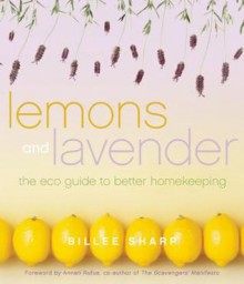 Lemons and Lavender: The Eco Guide to Better Homekeeping - Billee Sharp, Anneli Rufus