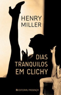 Dias Tranquilos em Clichy - Henry Miller, Jorge Freire