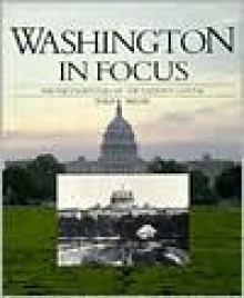 Washington In Focus: The Photo History Of The Nation's Capital - Philip Bigler