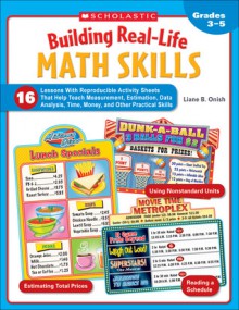 Building Real-Life Math Skills: 16 Lessons With Reproducible Activity Sheets That Teach Measurement, Estimation, Data Analysis, Time, Money, and Other Practical Math Skills - Liane Onish