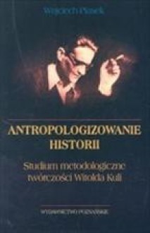 Antopologizowanie historii - Wojciech Piasek