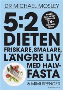 5:2-dieten: friskare, smalare, längre liv med halvfasta - Michael Mosley