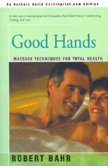 Good Hands: Massage Techniques for Total Health - Robert Bahr, Martin Lemelman