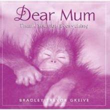 Dear Mum: Thank You For Everything - Bradley Trevor Greive