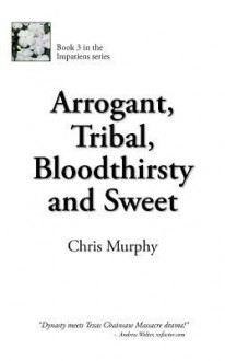 Arrogant, Tribal, Bloodthirsty and Sweet - Chris Murphy