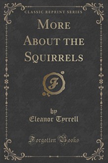 More About the Squirrels (Classic Reprint) - Eleanor Tyrrell