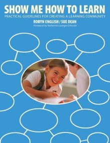 Show Me How to Learn: Key Strategies and Powerful Techniques That Promote Cooperative Learning - Robyn English, Sue Dean