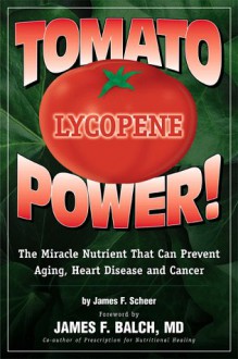 Tomato Power!: The Miracle Nutrient That Can Prevent Aging, Heart Disease and Cancer - James F. Balch