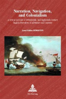 Narration, Navigation, and Colonialism: A Critical Account of Seventeenth- And Eighteenth-Century English Narratives of Adventure and Captivity - Jamal Eddine Benhayoun, Bo Strath