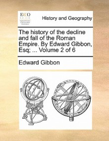 The History of the Decline and Fall of the Roman Empire. by Edward Gibbon, Esq; ... Volume 2 of 6 - Edward Gibbon