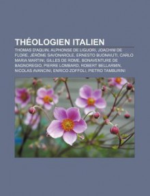 Th Ologien Italien: Thomas D'Aquin, Alphonse de Liguori, Joachim de Flore, J R Me Savonarole, Ernesto Buonaiuti, Carlo Maria Martini - Source Wikipedia