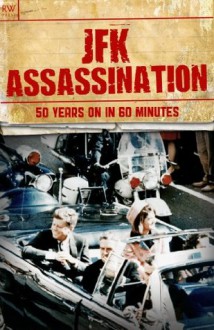 JFK Assassination - 50 Years On in 60 Minutes - John F Kennedy, Lee Harvey Oswald, Jack Ruby, John and Nellie Connally, Jackie Kennedy, CIA, Warren Commission, Cuba, Frank Sinatra, Mafia - Freya Hardy