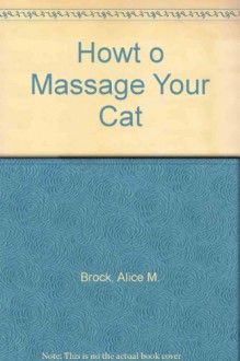 Howt o Massage Your Cat - Alice M. Brock